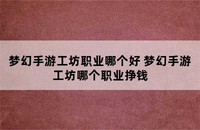 梦幻手游工坊职业哪个好 梦幻手游工坊哪个职业挣钱